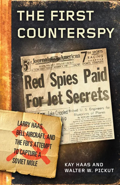 The First Counterspy: Larry Haas, Bell Aircraft, and the Fbi's Attempt to Capture a Soviet Mole - Hardcover