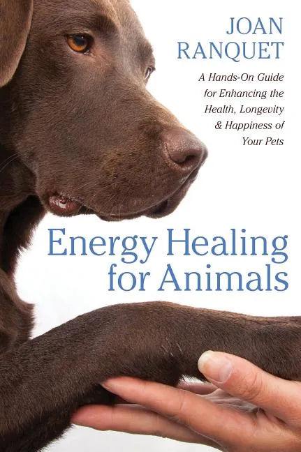 Energy Healing for Animals: A Hands-On Guide for Enhancing the Health, Longevity, and Happiness of Your Pets - Paperback