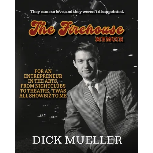 The Firehouse Memoir: For an Entrepreneur In the Arts, From Nightclubs to Theatre, 'Twas All Showbiz to Me - Paperback