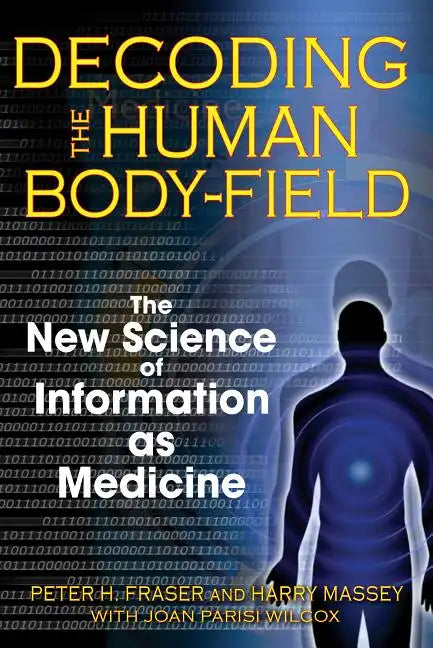 Decoding the Human Body-Field: The New Science of Information as Medicine - Paperback
