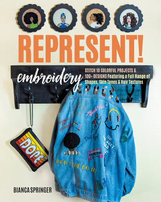 Represent! Embroidery: Stitch 10 Colorful Projects & 100+ Designs Featuring a Full Range of Shapes, Skin Tones & Hair Textures - Paperback