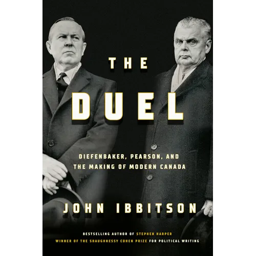 The Duel: Diefenbaker, Pearson and the Making of Modern Canada - Hardcover