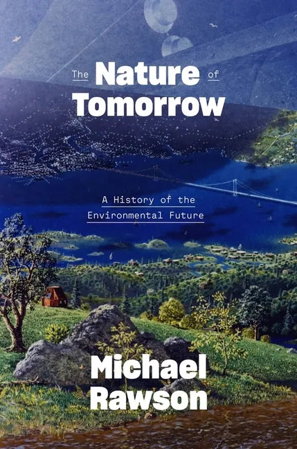 The Nature of Tomorrow: A History of the Environmental Future - Hardcover