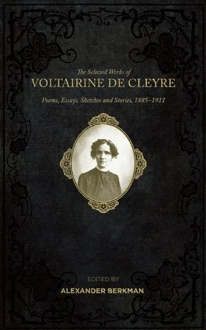 The Selected Works of Voltairine de Cleyre: Poems, Essays, Sketches and Stories, 1885-1911 - Paperback