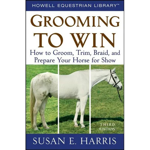 Grooming to Win: How to Groom, Trim, Braid, and Prepare Your Horse for Show - Paperback