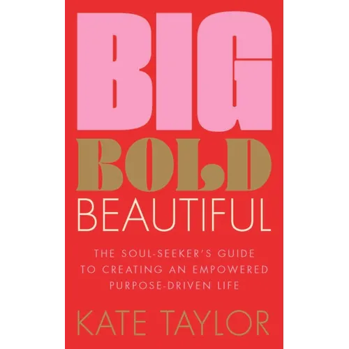 Big Bold Beautiful: The Soul-Seeker's Guide to Creating an Empowered Purpose-Driven Life - Paperback