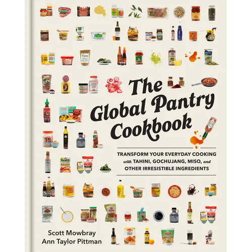 The Global Pantry Cookbook: Transform Your Everyday Cooking with Tahini, Gochujang, Miso, and Other Irresistible Ingredients - Hardcover
