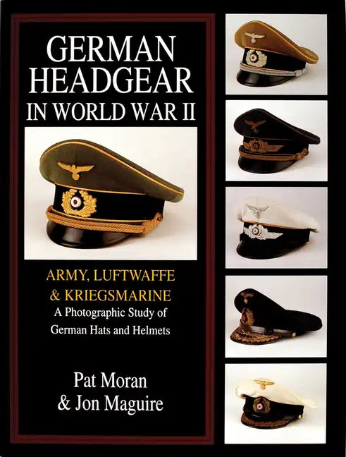 German Headgear in World War II: Army/Luftwaffe/Kriegsmarine: A Photographic Study of German Hats and Helmets - Hardcover
