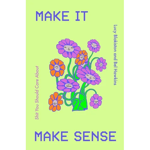 Make It Make Sense: From Shit You Should Care About's Lucy Blakiston and Bel Hawkins - Hardcover