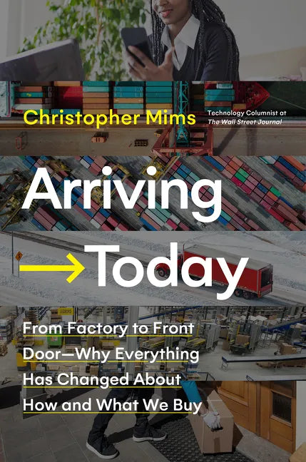 Arriving Today: From Factory to Front Door -- Why Everything Has Changed about How and What We Buy - Hardcover