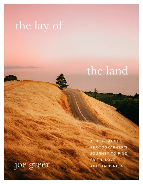 The Lay of the Land: A Self-Taught Photographer's Journey to Find Faith, Love, and Happiness - Hardcover