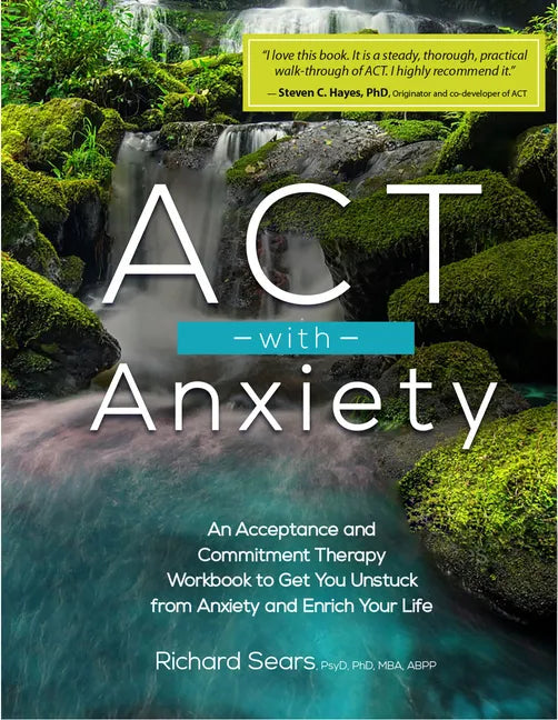 ACT with Anxiety: An Acceptance and Commitment Therapy Workbook to Get You Unstuck from Anxiety and Enrich Your Life - Paperback