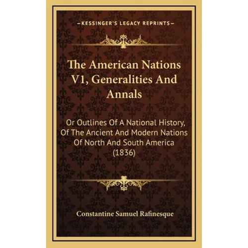 The American Nations V1, Generalities And Annals: Or Outlines Of A National History, Of The Ancient And Modern Nations Of North And South America (183 - Hardcover