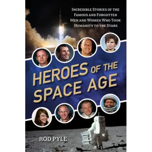 Heroes of the Space Age: Incredible Stories of the Famous and Forgotten Men and Women Who Took Humanity to the Stars - Paperback