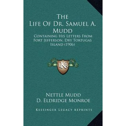 The Life Of Dr. Samuel A. Mudd: Containing His Letters From Fort Jefferson, Dry Tortugas Island (1906) - Hardcover