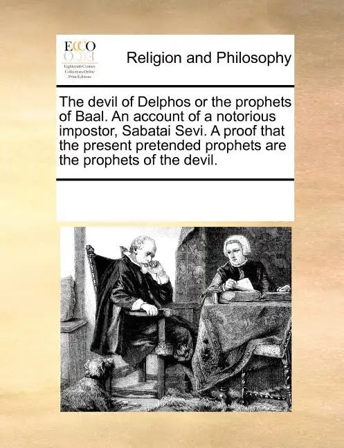 The Devil of Delphos or the Prophets of Baal. an Account of a Notorious Impostor, Sabatai Sevi. a Proof That the Present Pretended Prophets Are the Pr - Paperback