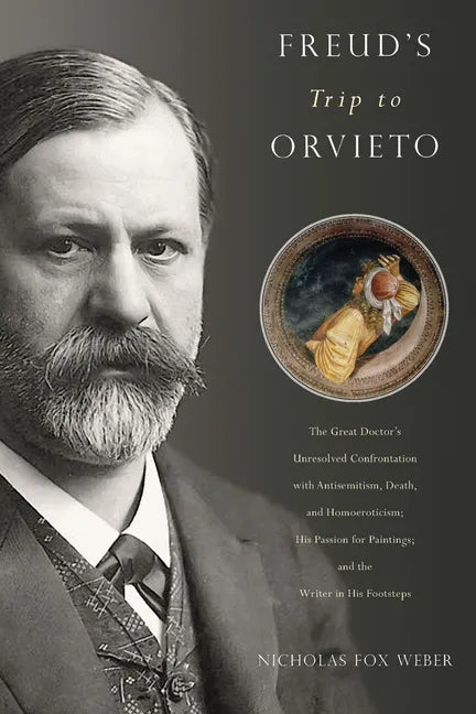 Freud's Trip to Orvieto: The Great Doctor's Unresolved Confrontation with Antisemitism, Death, and Homoeroticism; His Passion for Paintings; And the W - Hardcover