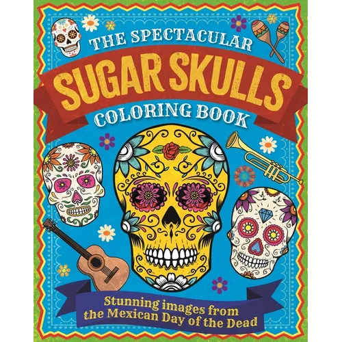 The Spectacular Sugar Skulls Coloring Book: Stunning Images from the Mexican Day of the Dead - Paperback