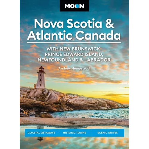 Moon Nova Scotia & Atlantic Canada: With New Brunswick, Prince Edward Island, Newfoundland & Labrador: Coastal Getaways, Historic Towns, Scenic Drives - Paperback