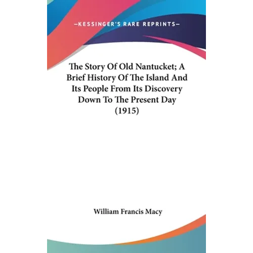 The Story Of Old Nantucket; A Brief History Of The Island And Its People From Its Discovery Down To The Present Day (1915) - Hardcover