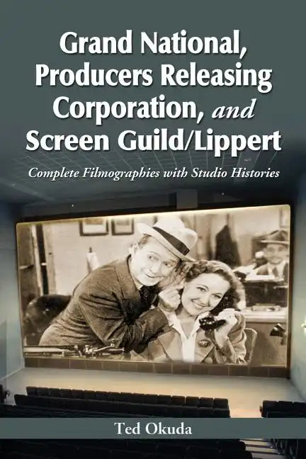 Grand National, Producers Releasing Corporation, and Screen Guild/Lippert: Complete Filmographies with Studio Histories - Paperback