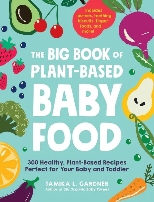 The Big Book of Plant-Based Baby Food: 300 Healthy, Plant-Based Recipes Perfect for Your Baby and Toddler - Paperback