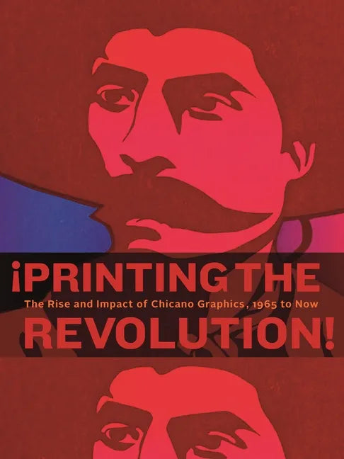 ¡Printing the Revolution!: The Rise and Impact of Chicano Graphics, 1965 to Now - Paperback