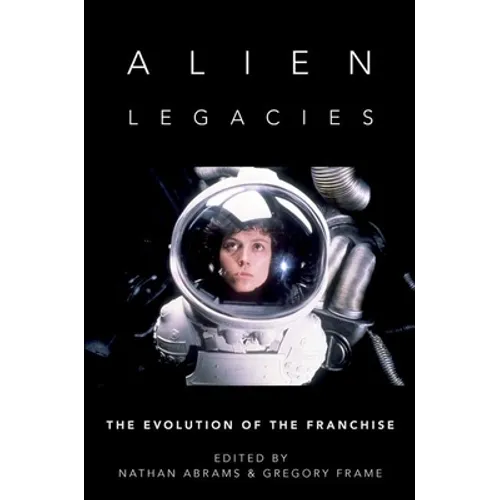 Alien Legacies: The Evolution of the Franchise - Paperback