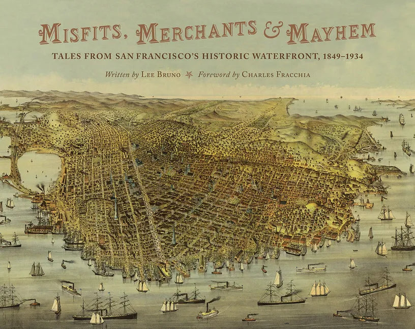 Misfits, Merchants, and Mayhem: Tales from San Francisco's Historic Waterfront, 1849-1934 - Hardcover