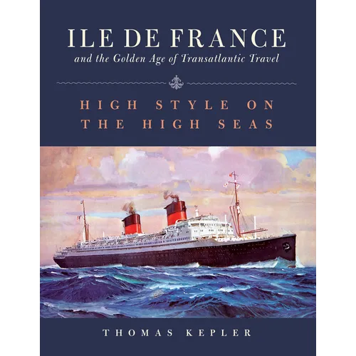 The Ile de France and the Golden Age of Transatlantic Travel: High Style on the High Seas - Hardcover