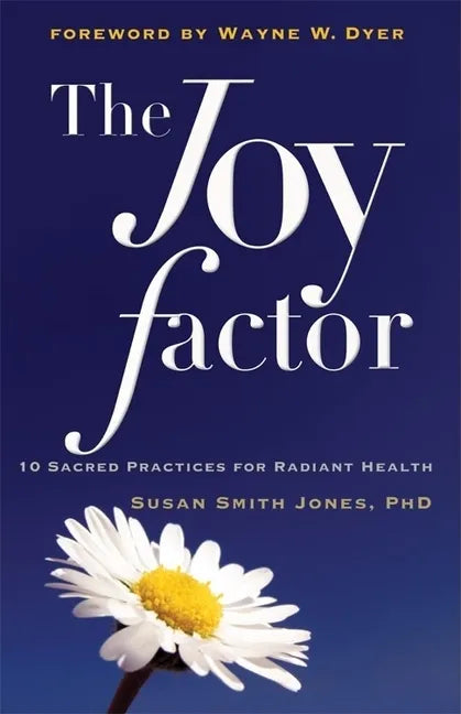The Joy Factor: 10 Sacred Practices for Radiant Health (Holistic Health Through Alternative Medicine, Fitness, and Diet for the Everyday Person) - Paperback