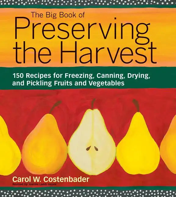 The Big Book of Preserving the Harvest: 150 Recipes for Freezing, Canning, Drying, and Pickling Fruits and Vegetables - Paperback