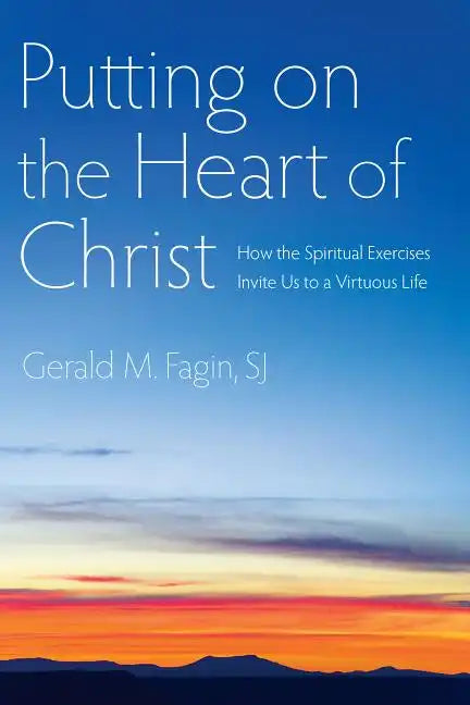 Putting on the Heart of Christ: How the Spiritual Exercises Invite Us to a Virtuous Life - Paperback