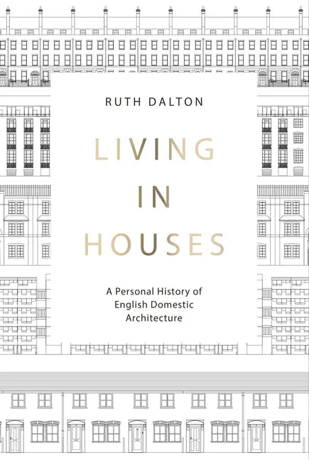 Living in Houses: A Personal History of English Domestic Architecture - Hardcover