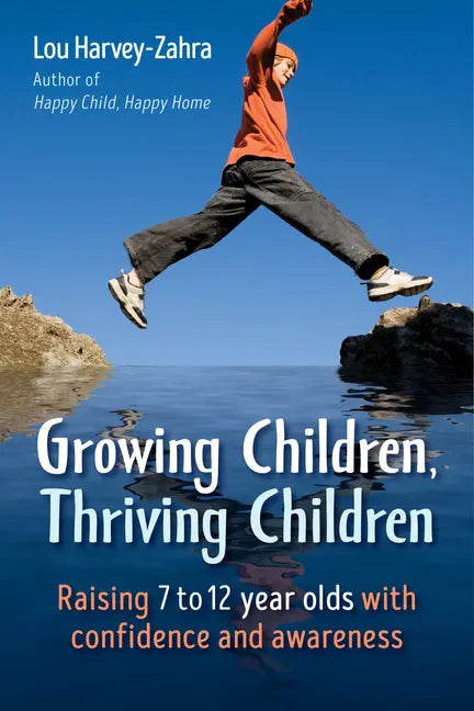 Growing Children, Thriving Children: Raising 7 to 12 Year Olds with Confidence and Awareness - Paperback