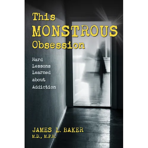 This Monstrous Obsession: Hard Lessons Learned about Addiction - Hardcover