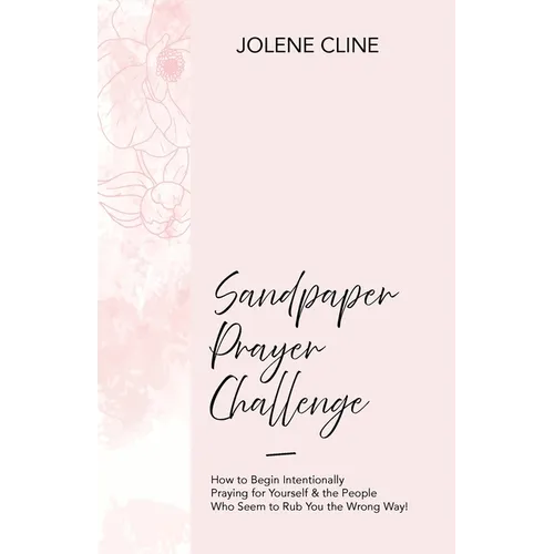 Sandpaper Prayer Challenge: How to Begin Intentionally Praying for Yourself & the People Who Seem to Rub You the Wrong Way! - Paperback