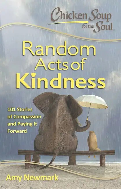 Chicken Soup for the Soul: Random Acts of Kindness: 101 Stories of Compassion and Paying It Forward - Paperback
