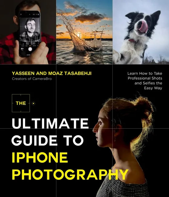 The Ultimate Guide to iPhone Photography: Learn How to Take Professional Shots and Selfies the Easy Way - Paperback