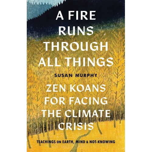 A Fire Runs Through All Things: Zen Koans for Facing the Climate Crisis - Paperback