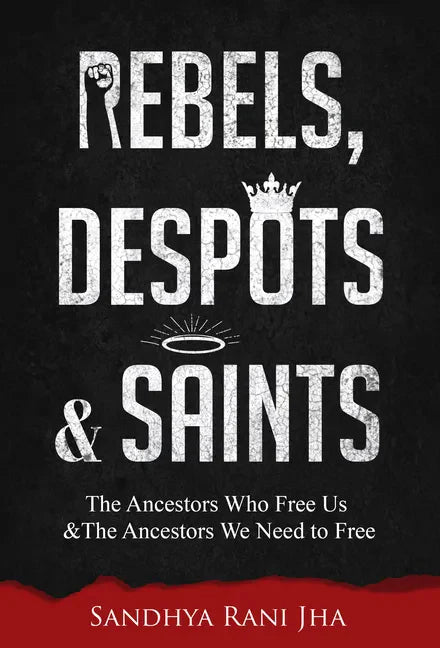 Rebels, Despots, and Saints: The Ancestors Who Free Us and the Ancestors We Need to Free - Paperback