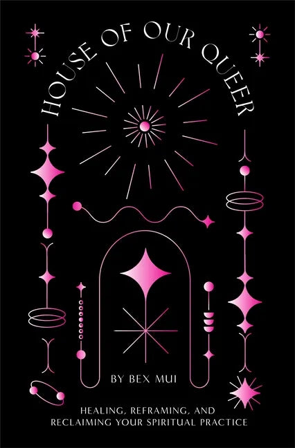 House of Our Queer: Healing, Reframing, and Reclaiming Your Spiritual Practice - Paperback