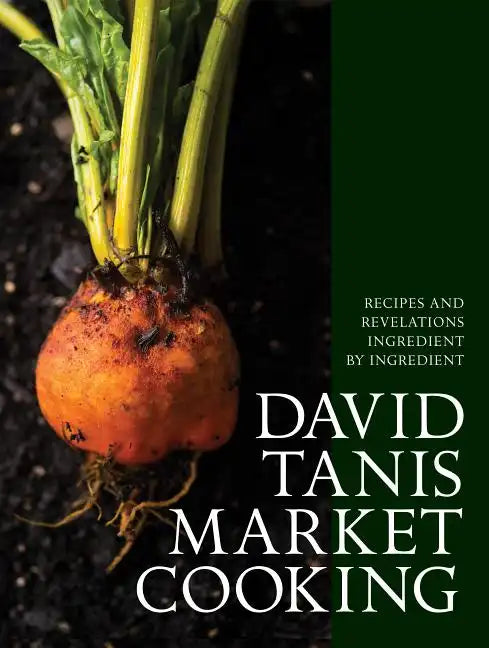 David Tanis Market Cooking: Recipes and Revelations, Ingredient by Ingredient - Hardcover