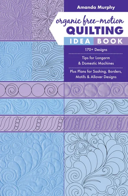 Organic Free-Motion Quilting Idea Book: 170+ Designs; Tips for Longarm & Domestic Machines; Plus Plans for Sashing, Borders, Motifs & Allover Designs - Paperback