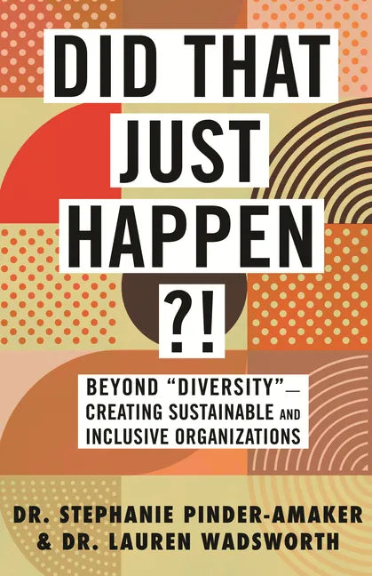 Did That Just Happen?!: Beyond Diversity-Creating Sustainable and Inclusive Organizations - Hardcover