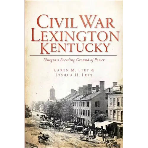 Civil War Lexington, Kentucky:: Bluegrass Breeding Ground of Power - Paperback