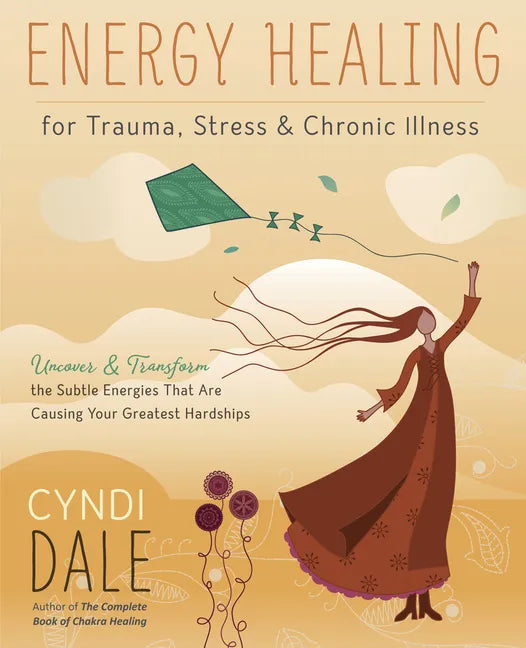 Energy Healing for Trauma, Stress & Chronic Illness: Uncover & Transform the Subtle Energies That Are Causing Your Greatest Hardships - Paperback