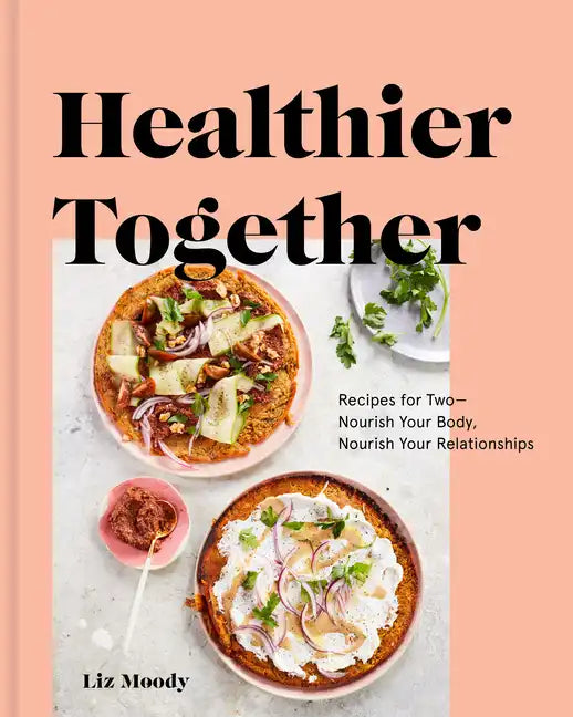 Healthier Together: Recipes for Two--Nourish Your Body, Nourish Your Relationships: A Cookbook - Hardcover