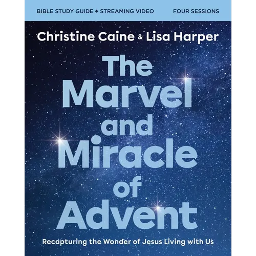The Marvel and Miracle of Advent Bible Study Guide Plus Streaming Video: Recapturing the Wonder of Jesus Living with Us - Paperback