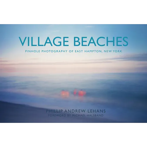 Village Beaches: Pinhole Photography of East Hampton, New York - Hardcover